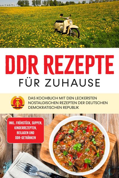 Produktbild: DDR Rezepte f&uuml;r zuhause: Das Kochbuch mit den leckersten nostalgischen Rezepten der Deutschen Demokratischen Republik - inkl. Fr&uuml;hst&uuml;ck, Suppen, Kinde