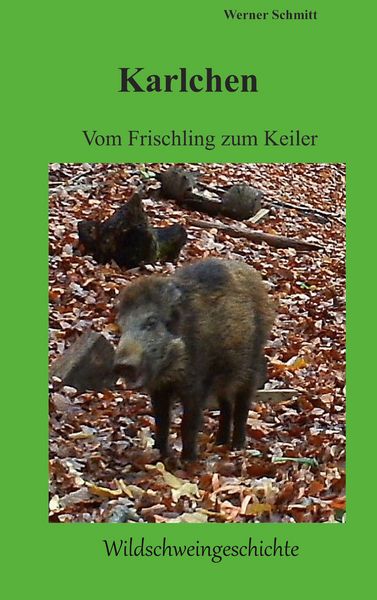 Karlchen, vom Frischling zum Keiler, Taschenbuch von Werner Schmitt, BoD – Books on Demand, 9783759762061