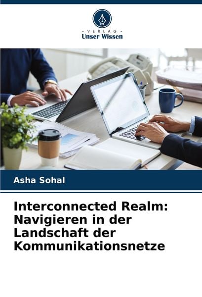 Interconnected Realm: Navigieren in der Landschaft der Kommunikationsnetze, Taschenbuch von Asha Sohal, Verlag Unser Wissen, 9786207915576