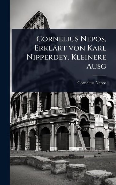 Produktbild: Cornelius Nepos, Erkl&auml;rt von Karl Nipperdey. Kleinere Ausg