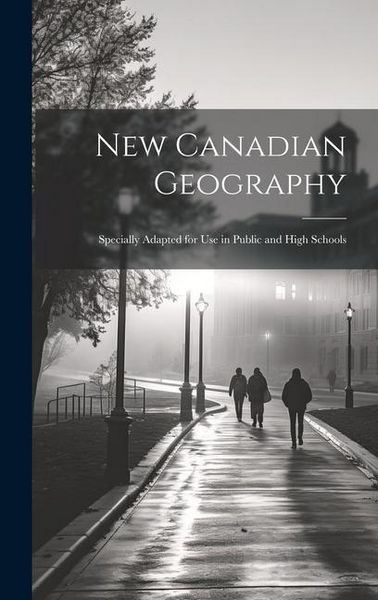 Produktbild: New Canadian Geography: Specially Adapted for use in Public and High Schools