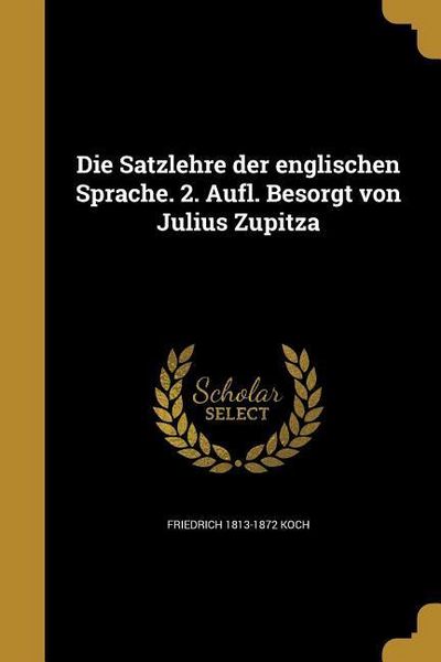 Produktbild: Die Satzlehre der englischen Sprache. 2. Aufl. Besorgt von Julius Zupitza