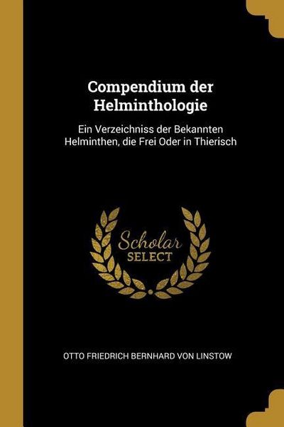Produktbild: Compendium der Helminthologie: Ein Verzeichniss der Bekannten Helminthen, die Frei Oder in Thierisch