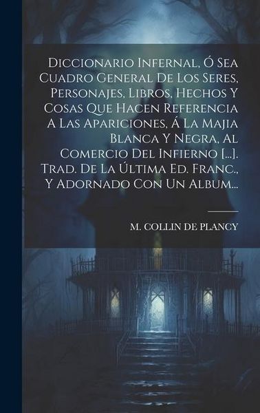 Produktbild: Diccionario Infernal, &Oacute; Sea Cuadro General De Los Seres, Personajes, Libros, Hechos Y Cosas Que Hacen Referencia A Las Apariciones, &Aacute; La Majia Blanca
