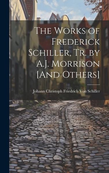 Produktbild: The Works of Frederick Schiller, Tr. by A.J. Morrison [And Others]