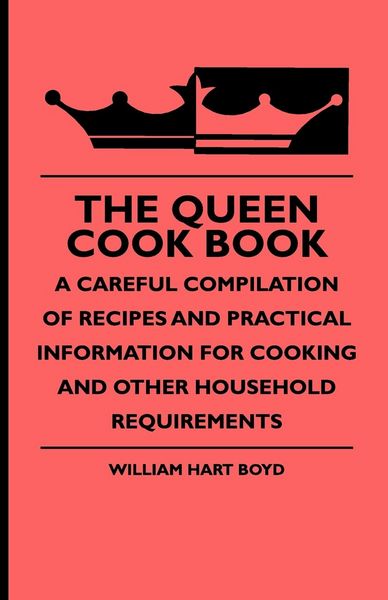 Produktbild: The Queen Cook Book - A Careful Compilation of Recipes and Practical Information for Cooking and Other Household Requirements