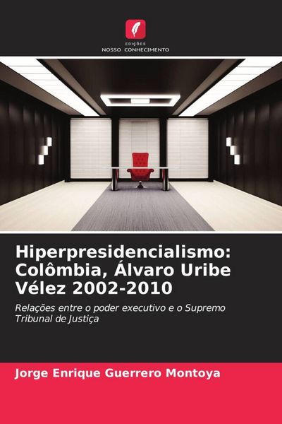 Produktbild: Hiperpresidencialismo: Col&ocirc;mbia, &Aacute;lvaro Uribe V&eacute;lez 2002-2010