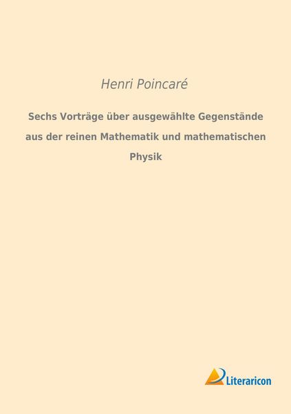 Produktbild: Sechs Vortr&auml;ge &uuml;ber ausgew&auml;hlte Gegenst&auml;nde aus der reinen Mathematik und mathematischen Physik