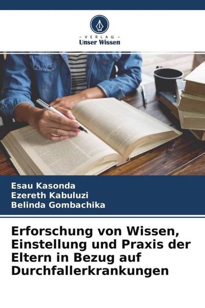 Erforschung von Wissen, Einstellung und Praxis der Eltern in Bezug auf Durchfallerkrankungen, Taschenbuch von Esau Kasonda , Ezereth Kabuluzi ,
