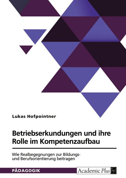 Betriebserkundungen und ihre Rolle im Kompetenzaufbau. Wie Realbegegnungen zur Bildungs- und Berufsorientierung beitragen, Taschenbuch von Lukas