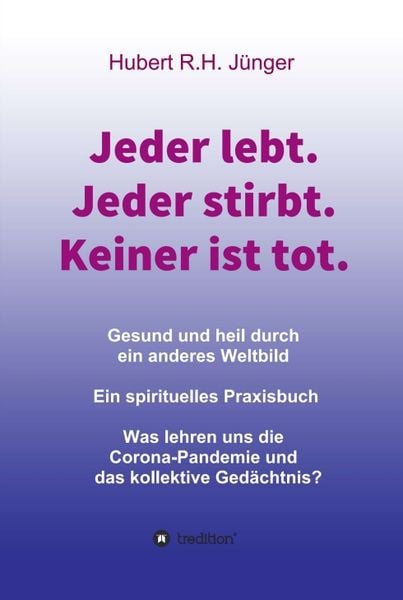 Jeder lebt. Jeder stirbt. Keiner ist tot., Gebundene Ausgabe von Hubert R.H. Jünger, Tredition, 9783347183490