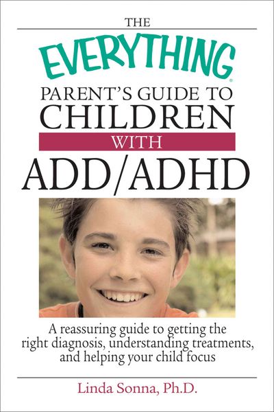 Produktbild: The Everything Parent's Guide to Children with ADD/ADHD: A Reassuring Guide to Getting the Right Diagnosis, Understanding Treatments, and Helping Your