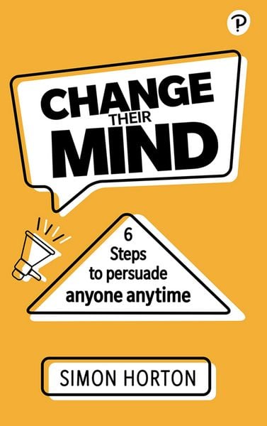 Produktbild: Change Their Mind: 6 Practical Steps to Persuade Anyone Anytime