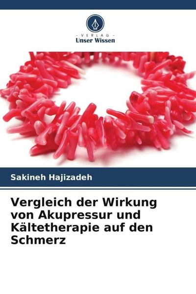 Vergleich der Wirkung von Akupressur und Kältetherapie auf den Schmerz, Taschenbuch von Sakineh Hajizadeh, Verlag Unser Wissen, 9786204797625