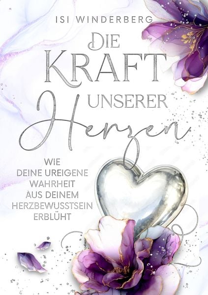 Produktbild: Die Kraft unserer Herzen - wie deine ureigene Wahrheit aus deinem Herzbewusstsein erbl&uuml;ht