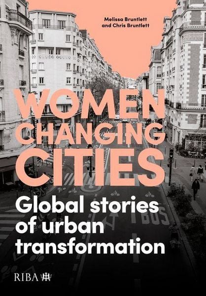 Women Changing Cities, Taschenbuch von Chris Bruntlett,Melissa Bruntlett, RIBA Publishing, 978-1-915722-40-9