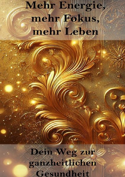 Produktbild: Mehr Energie, mehr Fokus, mehr Leben I Dein Weg zur ganzheitlichen Gesundheit