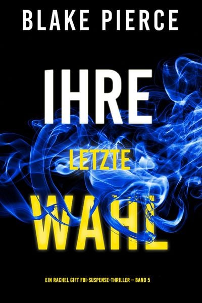 Produktbild: Ihre letzte Wahl (Ein Rachel Gift FBI-Suspense-Thriller - Band 5)