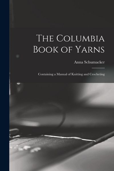 Produktbild: The Columbia Book of Yarns: Containing a Manual of Knitting and Crocheting