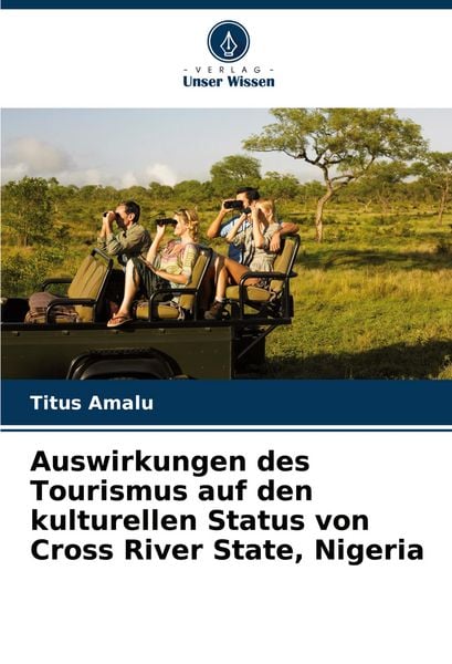 Auswirkungen des Tourismus auf den kulturellen Status von Cross River State, Nigeria, Taschenbuch von Titus Amalu, Verlag Unser Wissen, 9786208573966