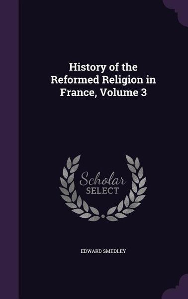 Produktbild: History of the Reformed Religion in France, Volume 3