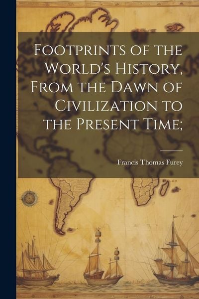 Produktbild: Footprints of the World's History, From the Dawn of Civilization to the Present Time;
