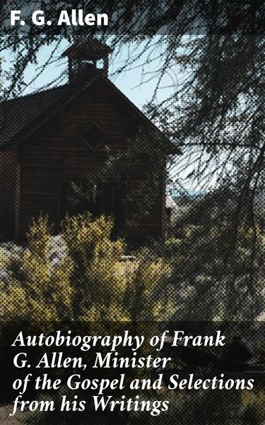 Produktbild: Autobiography of Frank G. Allen, Minister of the Gospel and Selections from his Writings