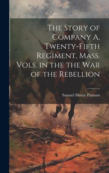 Produktbild: The Story of Company A, Twenty-fifth Regiment, Mass. Vols. in the the war of the Rebellion