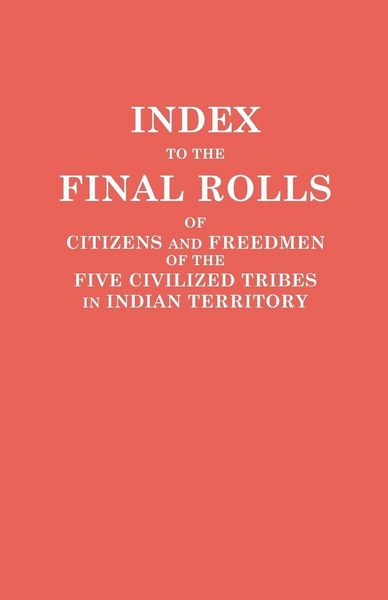 Produktbild: Index to the Final Rolls of Citizens and Freedmen of the Five Civilized Tribes in Indian Territory. Prepared by the [Dawes] Commission and Commissione