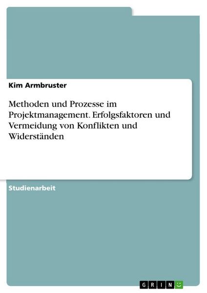 Produktbild: Methoden und Prozesse im Projektmanagement. Erfolgsfaktoren und Vermeidung von Konflikten und Widerst&auml;nden