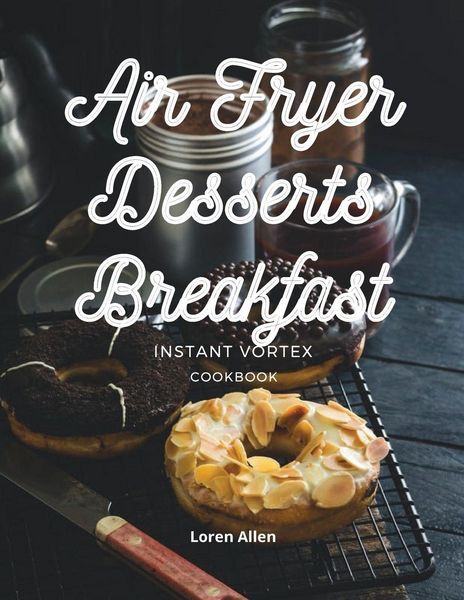 Produktbild: AIR FRYER DESSERT BREAKFAST COOKBOOK - INSTANT VORTEX AND ALL AIR FRYERS