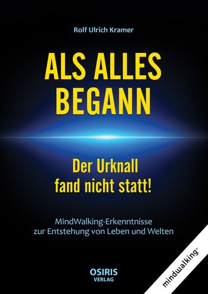 ALS ALLES BEGANN - Der Urknall fand nicht statt!, Gebundene Ausgabe von Rolf Ulrich Kramer, Osiris, 978-3-947397-26-6