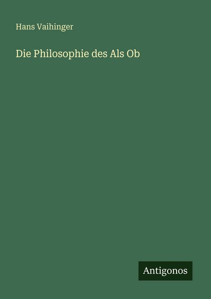 Die Philosophie des Als Ob, Taschenbuch von Hans Vaihinger, Antigonos Verlag, 9783563965955