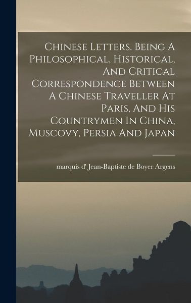 Produktbild: Chinese Letters. Being A Philosophical, Historical, And Critical Correspondence Between A Chinese Traveller At Paris, And His Countrymen In China, Mus