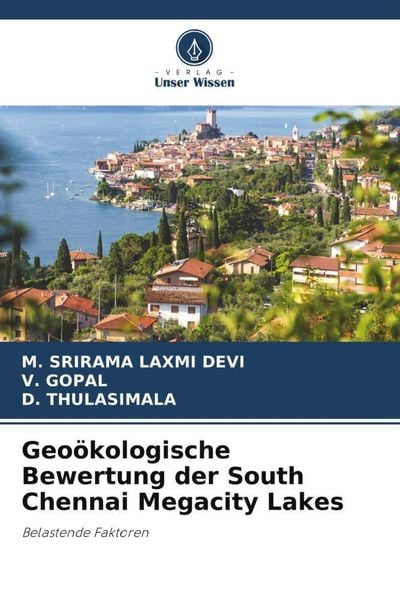 Geoökologische Bewertung der South Chennai Megacity Lakes, Taschenbuch von M. Srirama Laxmi Devi , V. Gopal , D. Thulasimala, Verlag Unser Wissen,