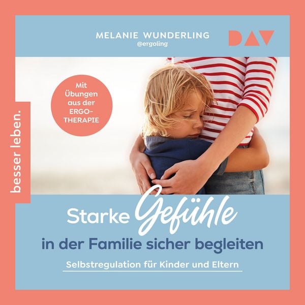 Produktbild: Starke Gef&uuml;hle in der Familie sicher begleiten. Selbstregulation f&uuml;r Kinder und Eltern. Mit &Uuml;bungen aus der Ergotherapie