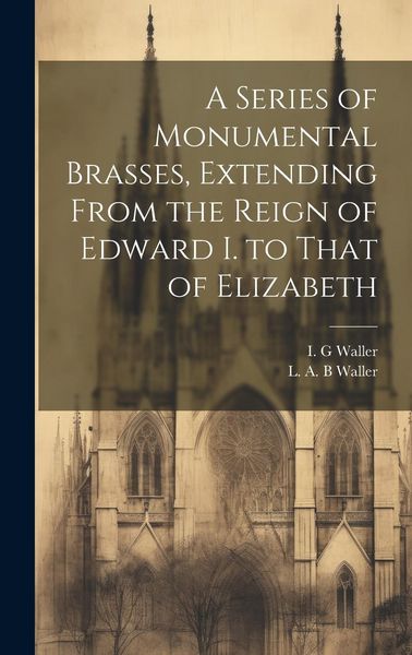 Produktbild: A Series of Monumental Brasses, Extending From the Reign of Edward I. to That of Elizabeth