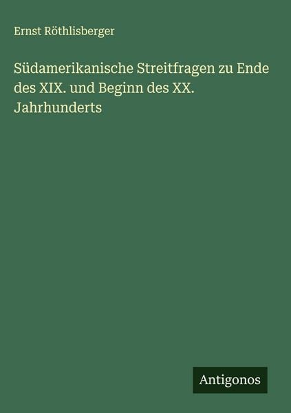 Produktbild: S&uuml;damerikanische Streitfragen zu Ende des XIX. und Beginn des XX. Jahrhunderts