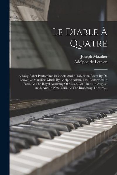 Produktbild: Le Diable &Agrave; Quatre: A Fairy Ballet Pantomime In 2 Acts And 5 Tableaux. Poem By De Leuven & Mazillier. Music By Adolphe Adam. First Perform