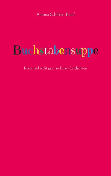 Buchstabensuppe, Taschenbuch von Andrea Schilken-Raulf, BoD – Books on Demand, 9783756224869
