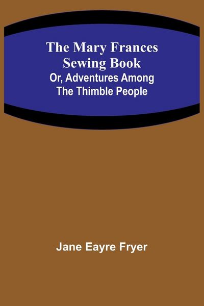 Produktbild: The Mary Frances Sewing Book; Or, Adventures Among the Thimble People