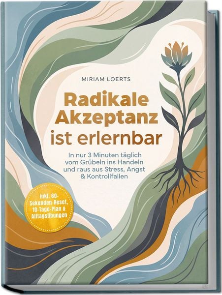 Produktbild: Radikale Akzeptanz ist erlernbar: In nur 3 Minuten t&auml;glich vom Gr&uuml;beln ins Handeln und raus aus Stress, Angst & Kontrollfallen &ndash; inkl. 60-Sekunden-Reset, 10-Tage-Plan & Alltags&uuml;bungen