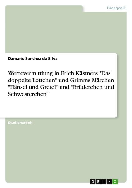 Wertevermittlung in Erich Kästners 'Das doppelte Lottchen' und Grimms Märchen 'Hänsel und Gretel' und 'Brüderchen und Schwesterchen'; Taschenbuch von