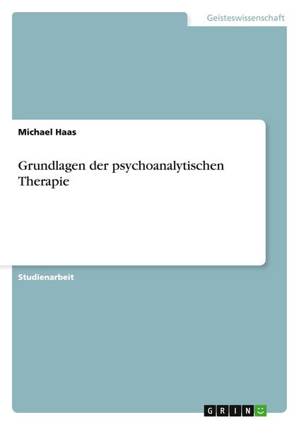 Grundlagen der psychoanalytischen Therapie, Taschenbuch von Michael Haas, GRIN, 9783640114153