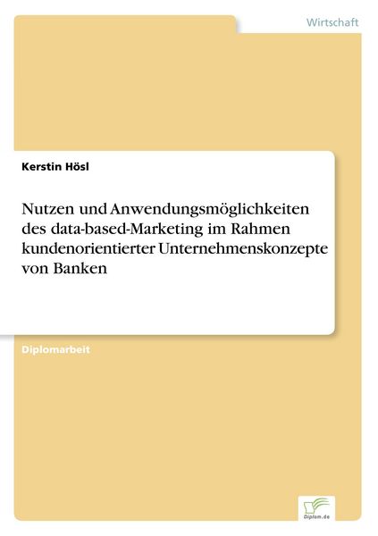 Nutzen und Anwendungsmöglichkeiten des data-based-Marketing im Rahmen kundenorientierter Unternehmenskonzepte von Banken, Taschenbuch von Kerstin