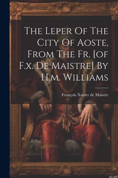 Produktbild: The Leper Of The City Of Aoste, From The Fr. [of F.x. De Maistre] By H.m. Williams