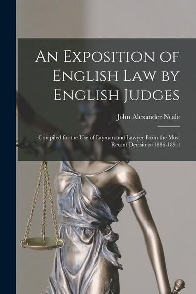 Produktbild: An Exposition of English Law by English Judges: Compiled for the Use of Layman and Lawyer From the Most Recent Decisions (1886-1891)