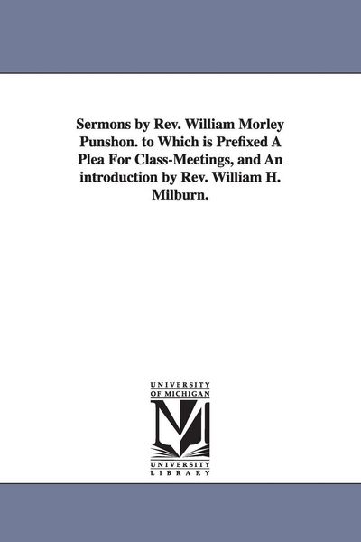 Produktbild: Sermons by Rev. William Morley Punshon. to Which is Prefixed A Plea For Class-Meetings, and An introduction by Rev. William H. Milburn.