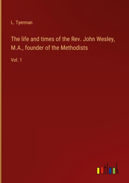 Produktbild: The life and times of the Rev. John Wesley, M.A., founder of the Methodists