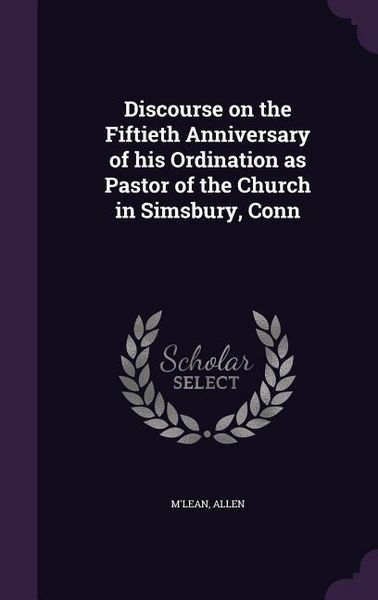 Produktbild: Discourse on the Fiftieth Anniversary of his Ordination as Pastor of the Church in Simsbury, Conn